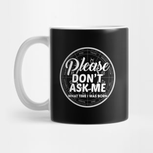 Please Don't Ask Me What Time I Was Born Mug